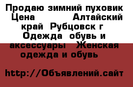 Продаю зимний пуховик › Цена ­ 5 000 - Алтайский край, Рубцовск г. Одежда, обувь и аксессуары » Женская одежда и обувь   